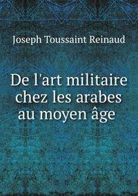 De l'art militaire chez les arabes au moyen ?ge .