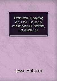 Domestic piety; or, The Church member at home, an address