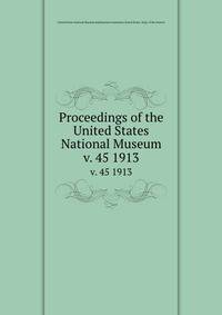 Proceedings of the United States National Museum. v. 45 1913