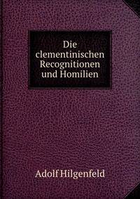 Die clementinischen Recognitionen und Homilien