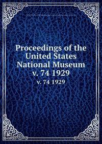 Proceedings of the United States National Museum. v. 74 1929