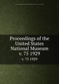 Proceedings of the United States National Museum. v. 75 1929