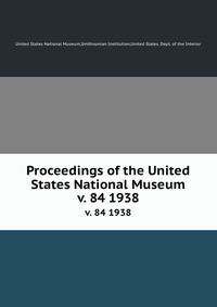 Proceedings of the United States National Museum. v. 84 1938