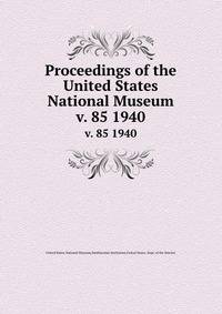Proceedings of the United States National Museum. v. 85 1940