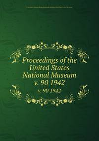 Proceedings of the United States National Museum. v. 90 1942