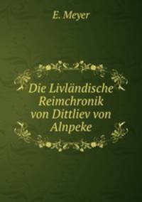 Die Livlndische Reimchronik. von Dittliev von Alnpeke