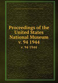 Proceedings of the United States National Museum. v. 94 1944