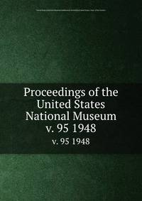 Proceedings of the United States National Museum. v. 95 1948