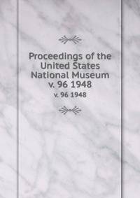 Proceedings of the United States National Museum. v. 96 1948
