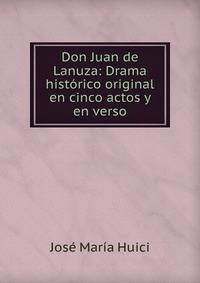 Don Juan de Lanuza: Drama historico original en cinco actos y en verso