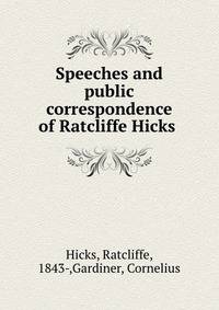 Speeches and public correspondence of Ratcliffe Hicks