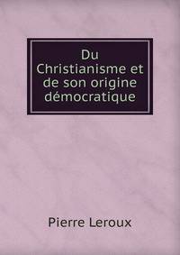 Du Christianisme et de son origine democratique