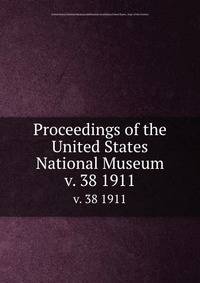 Proceedings of the United States National Museum. v. 38 1911