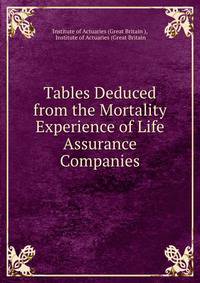 Tables Deduced from the Mortality Experience of Life Assurance Companies.