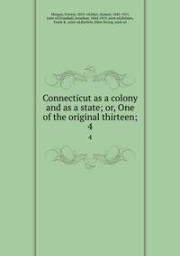 Connecticut as a colony and as a state; or, One of the original thirteen;. 4