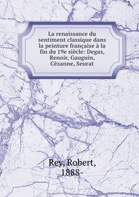 La renaissance du sentiment classique dans la peinture francaise a la fin du 19e siecle: Degas, Renoir, Gauguin, Cezanne, Seurat