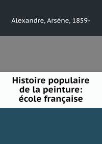 Histoire populaire de la peinture: ecole francaise