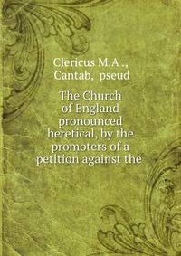 The Church of England pronounced heretical, by the promoters of a petition against the .