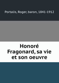 Honore Fragonard, sa vie et son oeuvre