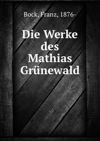 Die Werke des Mathias Grunewald