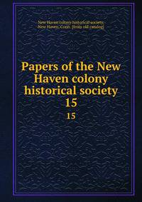 Papers of the New Haven colony historical society. 15