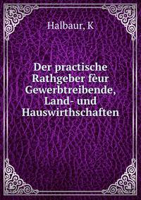 Der practische Rathgeber feur Gewerbtreibende, Land- und Hauswirthschaften