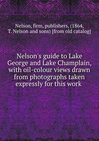Nelson's guide to Lake George and Lake Champlain, with oil-colour views drawn from photographs taken expressly for this work