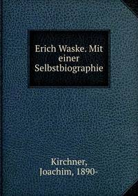 Erich Waske. Mit einer Selbstbiographie