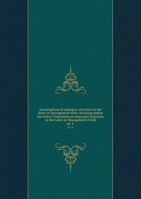 Investigation of improper activities in the labor or management field. Hearings before the Select Committee on Improper Activities in the Labor or Management Field. pt. 4