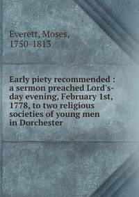 Early piety recommended : a sermon preached Lord's-day evening, February 1st, 1778, to two religious societies of young men in Dorchester
