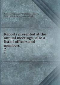 Reports presented at the annual meetings . also a list of officers and members . 2