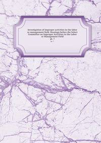 Investigation of improper activities in the labor or management field. Hearings before the Select Committee on Improper Activities in the Labor or Management Field. pt. 7
