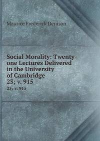 Social Morality: Twenty-one Lectures Delivered in the University of Cambridge. 23; v. 915