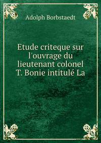 Etude criteque sur l'ouvrage du lieutenant colonel T. Bonie intitul? La .