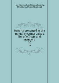 Reports presented at the annual meetings . also a list of officers and members . 10