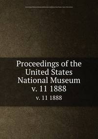 Proceedings of the United States National Museum. v. 11 1888