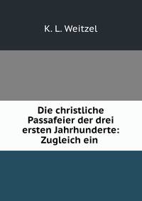 Die christliche Passafeier der drei ersten Jahrhunderte: Zugleich ein .