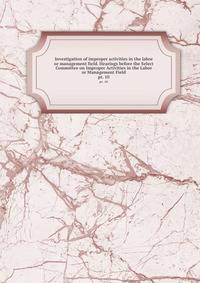 Investigation of improper activities in the labor or management field. Hearings before the Select Committee on Improper Activities in the Labor or Management Field. pt. 10