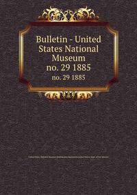 Bulletin - United States National Museum. no. 29 1885