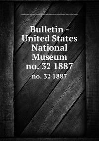 Bulletin - United States National Museum. no. 32 1887