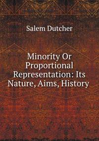Minority Or Proportional Representation: Its Nature, Aims, History .