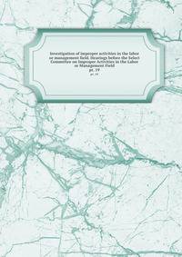 Investigation of improper activities in the labor or management field. Hearings before the Select Committee on Improper Activities in the Labor or Management Field. pt. 19