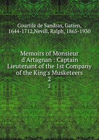 Memoirs of Monsieur d'Artagnan : Captain Lieutenant of the 1st Company of the King's Musketeers