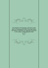 Investigation of improper activities in the labor or management field. Hearings before the Select Committee on Improper Activities in the Labor or Management Field. pt. 31