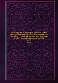 Investigation of improper activities in the labor or management field. Hearings before the Select Committee on Improper Activities in the Labor or Management Field. pt. 33