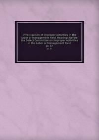 Investigation of improper activities in the labor or management field. Hearings before the Select Committee on Improper Activities in the Labor or Management Field. pt. 37