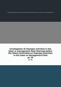 Investigation of improper activities in the labor or management field. Hearings before the Select Committee on Improper Activities in the Labor or Management Field. pt. 39