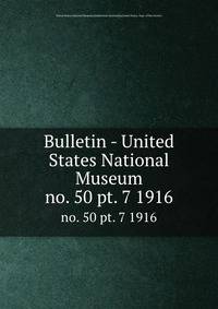 Bulletin - United States National Museum. no. 50 pt. 7 1916