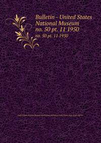 Bulletin - United States National Museum. no. 50 pt. 11 1950