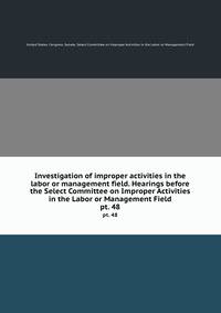 Investigation of improper activities in the labor or management field. Hearings before the Select Committee on Improper Activities in the Labor or Management Field. pt. 48